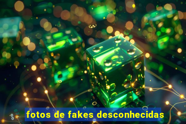 fotos de fakes desconhecidas